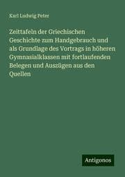 Cover von Zeittafeln der Griechischen Geschichte zum Handgebrauch und als Grundlage des Vortrags in höheren Gymnasialklassen mit fortlaufenden Belegen und Auszügen aus den Quellen