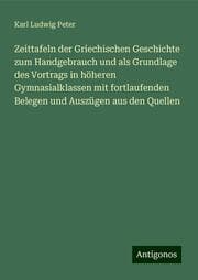 Cover von Zeittafeln der Griechischen Geschichte zum Handgebrauch und als Grundlage des Vortrags in höheren Gymnasialklassen mit fortlaufenden Belegen und Auszügen aus den Quellen