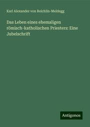Cover von Das Leben eines ehemaligen römisch-katholischen Priesters: Eine Jubelschrift