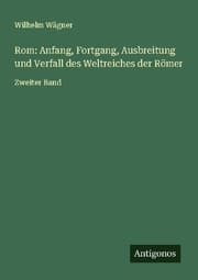 Cover von Rom: Anfang, Fortgang, Ausbreitung und Verfall des Weltreiches der Römer
