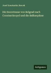Cover von Die Heerstrasse von Belgrad nach Constantinopel und die Balkanpässe