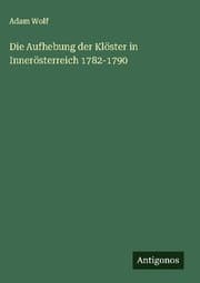 Cover von Die Aufhebung der Klöster in Innerösterreich 1782-1790