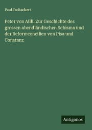 Cover von Peter von Ailli: Zur Geschichte des grossen abendländischen Schisma und der Reformconcilien von Pisa und Constanz