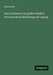 Cover von Das Schulwesen in großen Städten mit besonderer Beziehung auf Leipzig