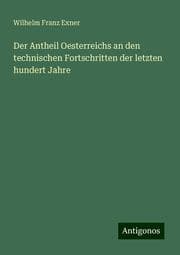 Cover von Der Antheil Oesterreichs an den technischen Fortschritten der letzten hundert Jahre