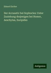 Cover von Der Accusativ bei Sophocles: Unter Zuziehung desjenigen bei Homer, Aeschylus, Euripides