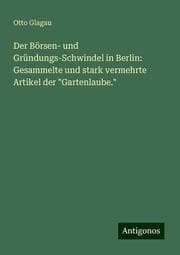 Cover von Der Börsen- und Gründungs-Schwindel in Berlin: Gesammelte und stark vermehrte Artikel der 'Gartenlaube.'