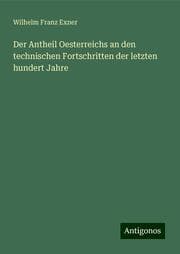 Cover von Der Antheil Oesterreichs an den technischen Fortschritten der letzten hundert Jahre