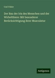 Cover von Der Bau der Iris des Menschen und der Wirbelthiere: Mit besonderer Berücksichtigung ihrer Musculatur