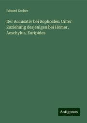 Cover von Der Accusativ bei Sophocles: Unter Zuziehung desjenigen bei Homer, Aeschylus, Euripides