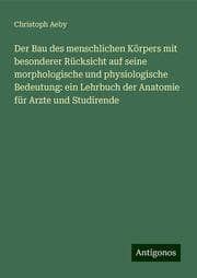 Cover von Der Bau des menschlichen Körpers mit besonderer Rücksicht auf seine morphologische und physiologische Bedeutung: ein Lehrbuch der Anatomie für Arzte und Studirende