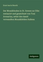 Cover von Der Mosaikboden in St. Gereon zu Cöln: restaurirt und gezeichnet von Toni Avenarius, nebst den damit verwandten Mosaikböden Italiens