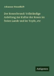 Cover von Der Rosenfreund: Vollständige Anleitung zur Kultur der Rosen im freien Lande und im Topfe, etc