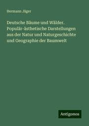 Cover von Deutsche Bäume und Wälder. Populär-ästhetische Darstellungen aus der Natur und Naturgeschichte und Geographie der Baumwelt
