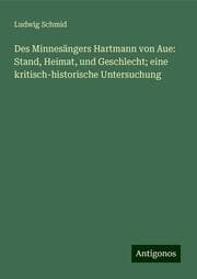 Cover von Des Minnesängers Hartmann von Aue: Stand, Heimat, und Geschlecht; eine kritisch-historische Untersuchung