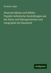 Cover von Deutsche Bäume und Wälder. Populär-ästhetische Darstellungen aus der Natur und Naturgeschichte und Geographie der Baumwelt