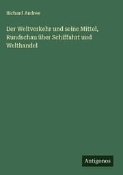 Cover von Der Weltverkehr und seine Mittel, Rundschau über Schiffahrt und Welthandel