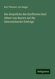 Cover von Die Ansprüche des Kurfürsten Karl Albert von Bayern auf die österreichische Erbfolge