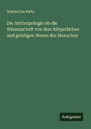 Cover von Die Anthropologie als die Wissenschaft von dem körperlichen und geistigen Wesen des Menschen