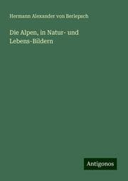 Cover von Die Alpen, in Natur- und Lebens-Bildern
