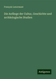 Cover von Die Anfãnge der Cultur, Geschichte und archäologische Studien
