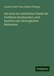 Cover von Die Arten der natürlichen Familie der Faulthiere (Bradypodes), nach äusseren und osteologischen Merkmalen