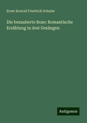 Cover von Die bezauberte Rose: Romantische Erzählung in drei Gesängen
