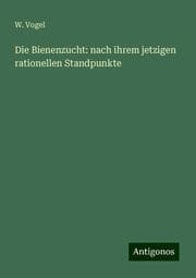 Cover von Die Bienenzucht: nach ihrem jetzigen rationellen Standpunkte