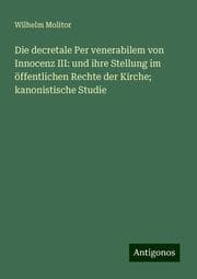 Cover von Die decretale Per venerabilem von Innocenz III: und ihre Stellung im öffentlichen Rechte der Kirche; kanonistische Studie