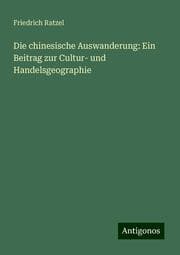 Cover von Die chinesische Auswanderung: Ein Beitrag zur Cultur- und Handelsgeographie