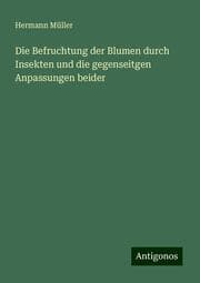 Cover von Die Befruchtung der Blumen durch Insekten und die gegenseitgen Anpassungen beider