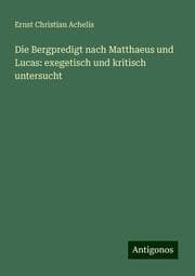 Cover von Die Bergpredigt nach Matthaeus und Lucas: exegetisch und kritisch untersucht