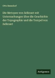 Cover von Die Metopen von Selinunt mit Untersuchungen über die Geschichte der Topographie und die Tempel von Selinunt