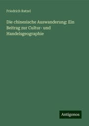 Cover von Die chinesische Auswanderung: Ein Beitrag zur Cultur- und Handelsgeographie