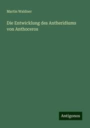 Cover von Die Entwicklung des Antheridiums von Anthoceros