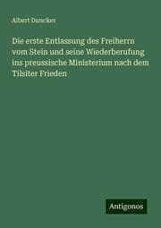 Cover von Die erste Entlassung des Freiherrn vom Stein und seine Wiederberufung ins preussische Ministerium nach dem Tilsiter Frieden