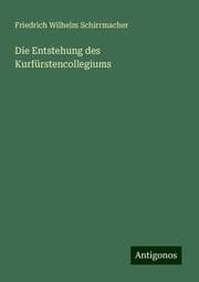 Cover von Die Entstehung des Kurfürstencollegiums