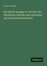 Cover von Die falsche Aussage vor Gericht oder öffentlicher Behörde nach deutschen und österreichischem Recht