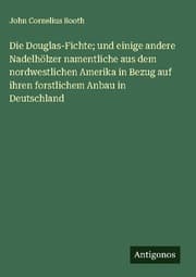 Cover von Die Douglas-Fichte; und einige andere Nadelhölzer namentliche aus dem nordwestlichen Amerika in Bezug auf ihren forstlichem Anbau in Deutschland