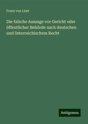 Cover von Die falsche Aussage vor Gericht oder öffentlicher Behörde nach deutschen und österreichischem Recht