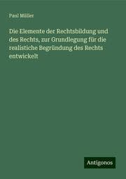 Cover von Die Elemente der Rechtsbildung und des Rechts, zur Grundlegung für die realistiche Begründung des Rechts entwickelt