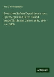 Cover von Die schwedischen Expeditionen nach Spitzbergen und Bären-Eiland, ausgeführt in den Jahren 1861,1864 und 1868