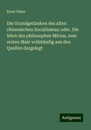 Cover von Die Grundgedanken des alten chinesischen Socialismus; oder, Die lehre des philosophen Micius, zum ersten Male vollständig aus den Quellen dargelegt
