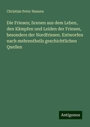 Cover von Die Friesen; Scenen aus dem Leben, den Kämpfen und Leiden der Friesen, besonders der Nordfriesen. Entworfen nach mehrentheils geschichtlichen Quellen