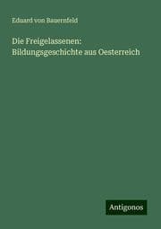 Cover von Die Freigelassenen: Bildungsgeschichte aus Oesterreich