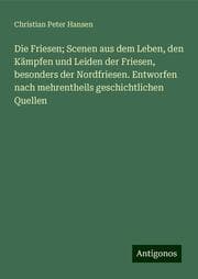 Cover von Die Friesen; Scenen aus dem Leben, den Kämpfen und Leiden der Friesen, besonders der Nordfriesen. Entworfen nach mehrentheils geschichtlichen Quellen