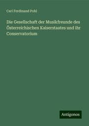 Cover von Die Gesellschaft der Musikfreunde des Österreichischen Kaiserstaates und ihr Conservatorium