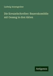Cover von Die Kreuzelschreiber: Bauernkomödie mit Gesang in drei Akten