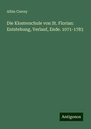 Cover von Die Klosterschule von St. Florian: Entstehung, Verlauf, Ende. 1071-1783