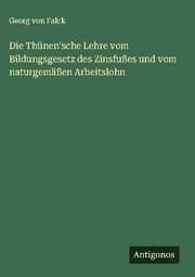 Cover von Die Thünen'sche Lehre vom Bildungsgesetz des Zinsfußes und vom naturgemäßen Arbeitslohn